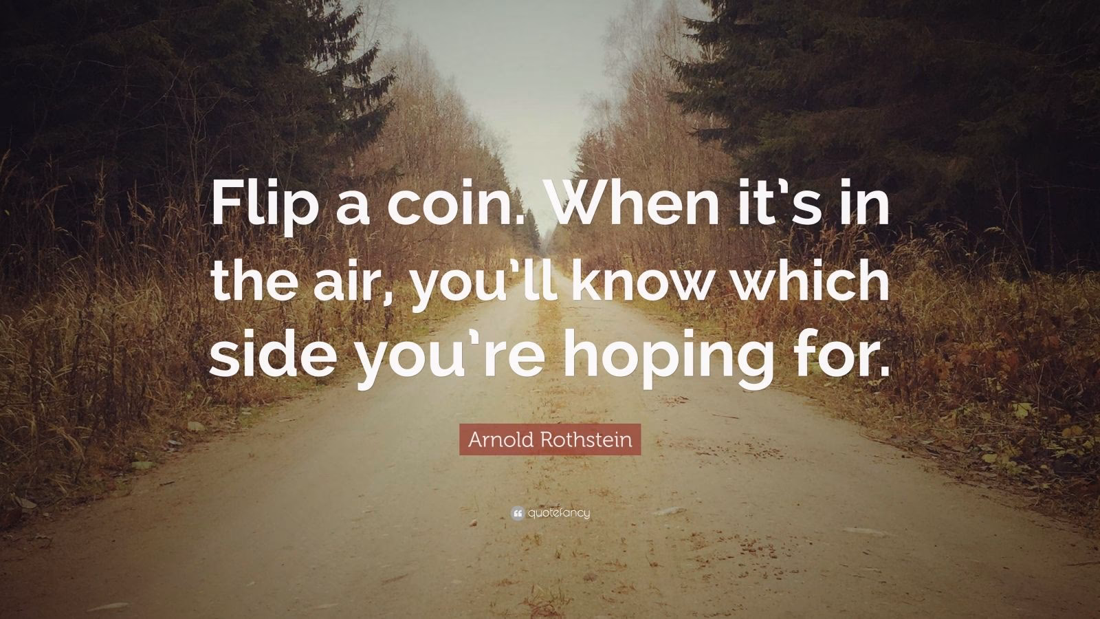 When you can't make a decision, flip a coin quotes.?